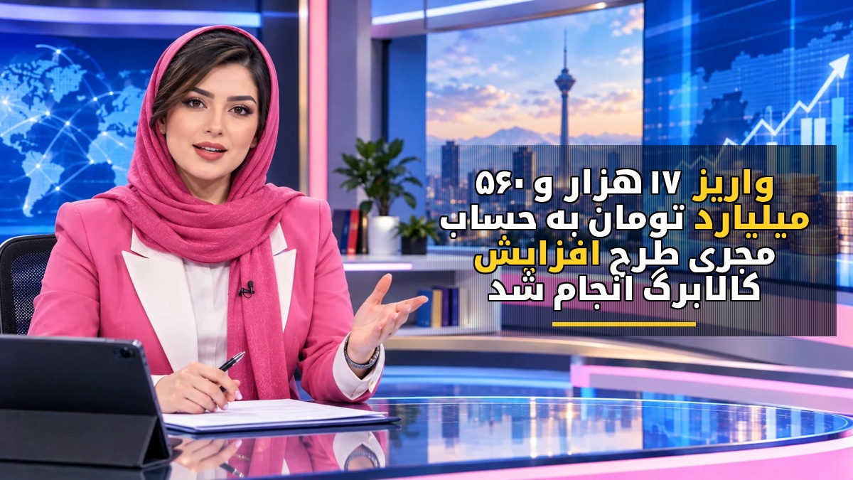 واریز ۱۷ هزار و ۵۶۰ میلیارد تومان به حساب مجری طرح افزایش کالابرگ انجام شد